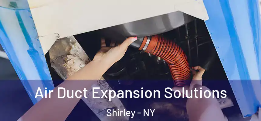Air Duct Expansion Solutions Shirley - NY