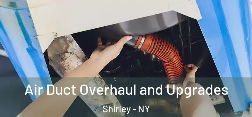 Air Duct Overhaul and Upgrades Shirley - NY