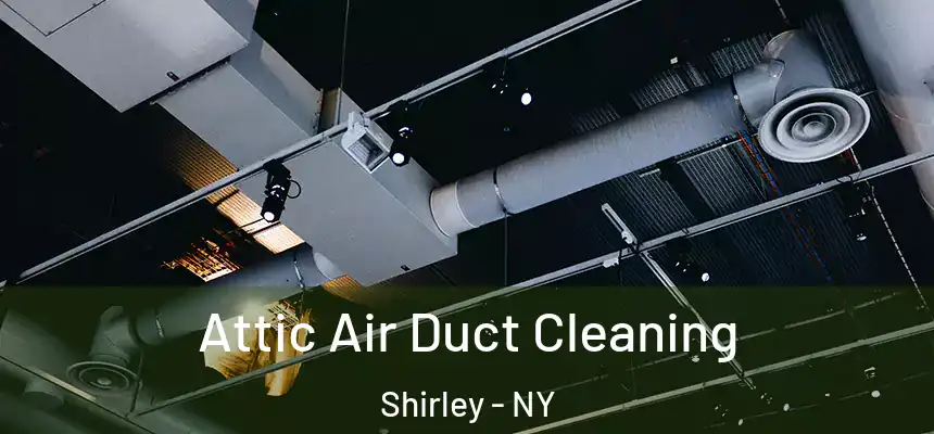  Attic Air Duct Cleaning Shirley - NY