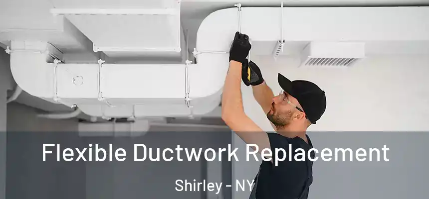  Flexible Ductwork Replacement Shirley - NY