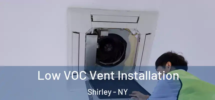 Low VOC Vent Installation Shirley - NY