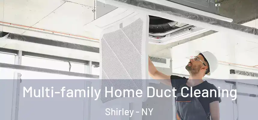 Multi-family Home Duct Cleaning Shirley - NY