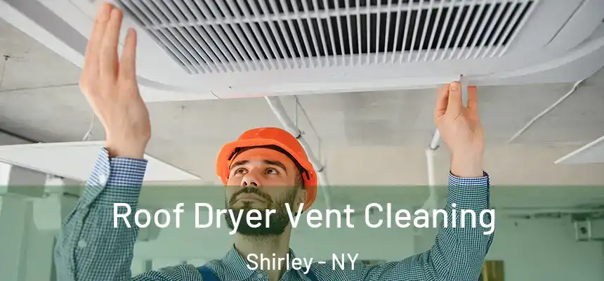 Roof Dryer Vent Cleaning Shirley - NY